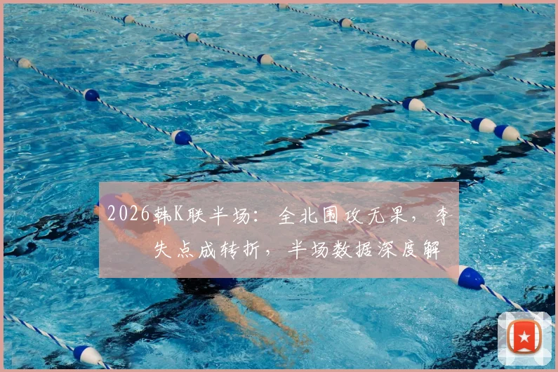 2026韩K联半场：全北围攻无果，李昇祐失点成转折，半场数据深度解读