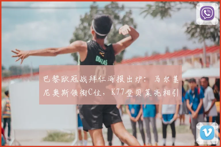 巴黎欧冠战拜仁海报出炉：马尔基尼奥斯领衔C位，K77登贝莱亮相引热议，解读2026年关键对决