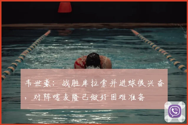 韦世豪:战胜库拉索并进球很兴奋,对阵喀麦隆已做好困难准备