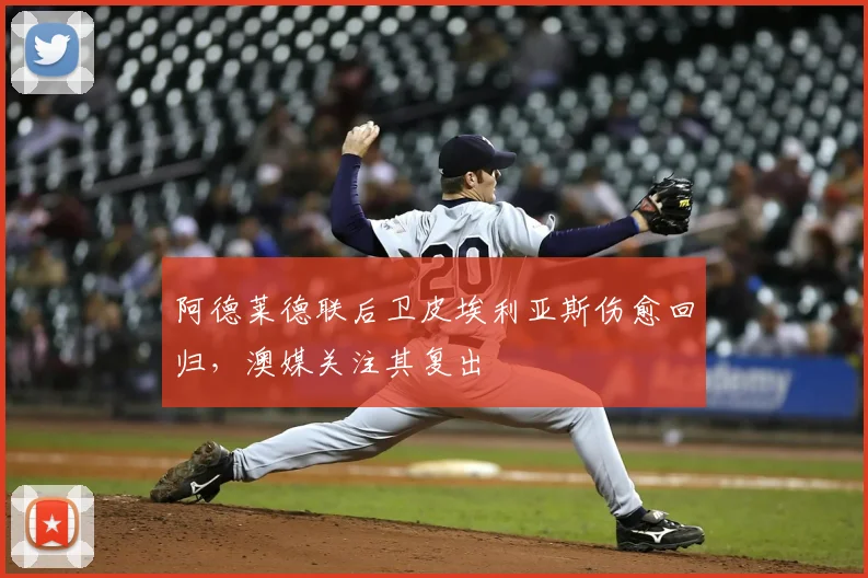 阿德莱德联后卫皮埃利亚斯伤愈回归，澳媒关注其复出